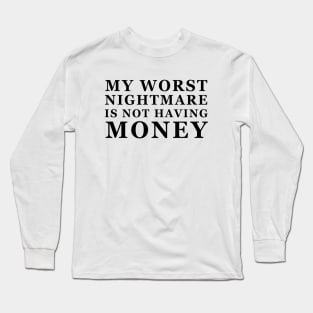 My Worst Nightmare Is Not Having Money Black Long Sleeve T-Shirt